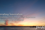 Elevating Innovation: Unleashing the Power of User Experience in Brainstorming Workshops