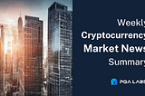 Weekly Crypto Market News Summary