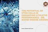 The Potential of Stem Cells in Enhancing Athletic Performance — Dr. David Greene Arizona