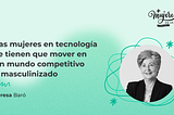 Portada del artículo sobre “Las mujeres en tecnología se tienen que mover en un mundo competitivo y masculinizado”, acompañada por una fotografía de “Teresa Baró”.