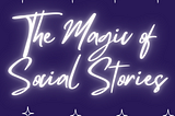 The Magic of Social Stories