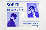 SOBER: Deserve Me