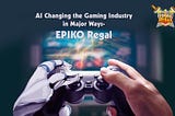 AI changing the gaming industry in major ways-