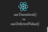 useTransition() and useDeferredValue() in React Native