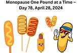Hot and Healthy — Thriving Through Menopause One Pound at a Time — Day 78, April 28, 2024