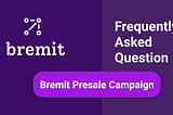 Frequently Asked Question about Bremit Presale