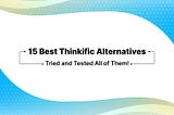 15 Best Thinkific Alternatives | Tried and Tested All of Them!