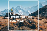 3 Steps to Living the Life You Want