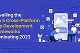 Unveiling the Top 5 Cross-Platform App Development Frameworks Dominating 2023