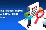Safeguarding Taxpayer Rights: CBIC issues SOP for DGGI Investigations
