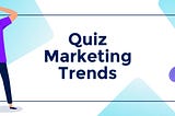 Quiz marketing: 5 things to expect in 2021 (& beyond)