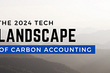 The 2024 tech landscape of carbon accounting