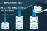 Finance or Insurance Company? How to speed up data processing and why you should