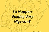 Sa Happen: Feeling Very Nigerian?