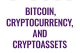 Bitcoin, Cryptocurrency, and Cryptoassets: Excerpts