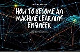 How To Become a Machine Learning Engineer