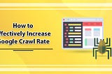 How Can You Increase Your Google Crawl Rate?