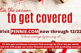 Graphic reads: ’tis the season to get covered. Visit PENNIE.COM now through 12/22 to have coverage by January 1st.