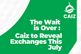 The Wait is Over: Caiz to Reveal Exchanges This July