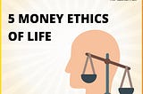 5 Money Ethics of Life