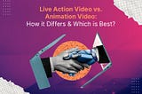 Live Action Video vs. Animation Video: How it Differs & Which is Best?