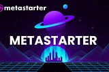 MetaStarter-A Multichain Launchpad with an Exclusive spotlight on Metaverse, NFT, Games
