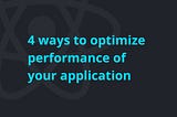 4 ways to optimize performance of your React application