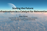 Scaling the Future: Infrastructure as a Catalyst for Reinvention — Jamie Thomas