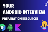 Your Ultimate Android Interview Preparation Resource