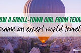 How a Small-Town Girl from Texas Became an Expert World Traveler