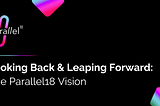 Looking Back & Leaping Forward: The parallel18 Vision