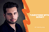 7 Questions with… Sergey!