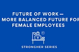 Future of Work — A More Balanced Future for Female Employees