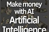 An infographic where it is written “ Make money with AI”
