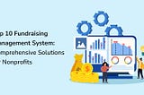 Top 10 Fundraising Management System: Comprehensive Solutions for Nonprofits