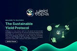 YieldTopia: The Unique Mechanism Designed with sustainability and Scalability in mind-backed by a…