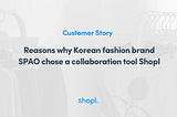 [Customer Story] Reasons why Korean fashion brand SPAO chose a collaboration tool Shopl
