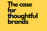 The case for thoughtful brand building — how the most successful brands unlock our shared humanity