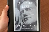 A Little Life by Hanya Yanigahara in my Kindle