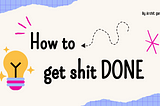 How to Get Shit Done —  Navigating the Massive Shortage of Doers