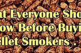What Everyone Should Know Before Buying Pellet Smokers