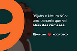 Como a 99jobs construiu os processos seletivos da Natura &Co, a maior empresa B do mundo