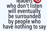 🤔 Leaders Who Don’t “L I S T E N” End Up Leading a “MUTE — TEAM”❕❕❕