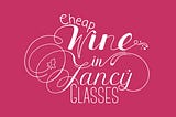 Cheap wine in fancy glasses