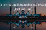 Dua For Fasting in Ramadan and Breaking Fast For Iftar with Its Benefits