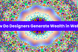 How Do Designers Generate Wealth in Web3?