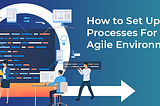 How to set up QA processes for an agile environment?