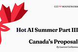 CCI Mooseworks: Hot AI Summer Pt. 3: Canada’s Proposal