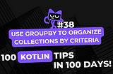 Kotlin Tip #38: Use groupBy to Organize Collections by Criteria — 100 Kotlin Tips in 100 Days