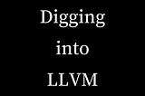 What Digging into LLVM